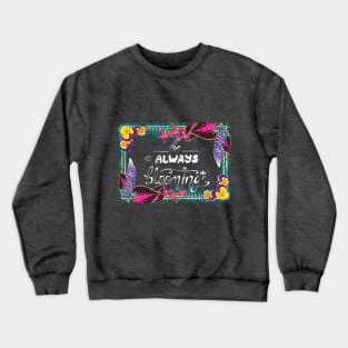 be always blooming Crewneck Sweatshirt